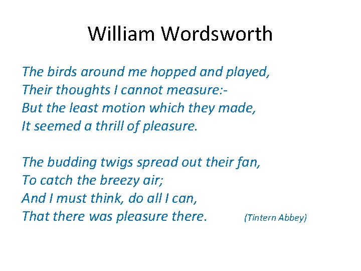 William Wordsworth The birds around me hopped and played, Their thoughts I cannot measure: