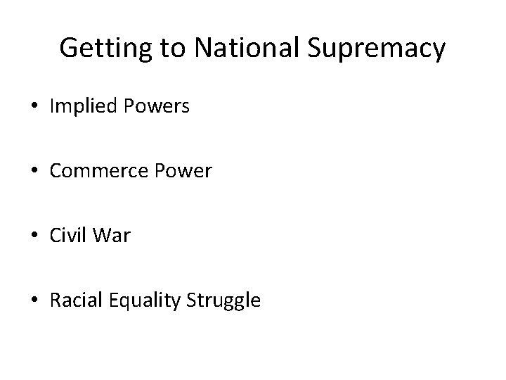 Getting to National Supremacy • Implied Powers • Commerce Power • Civil War • Getting to National Supremacy • Implied Powers • Commerce Power • Civil War •