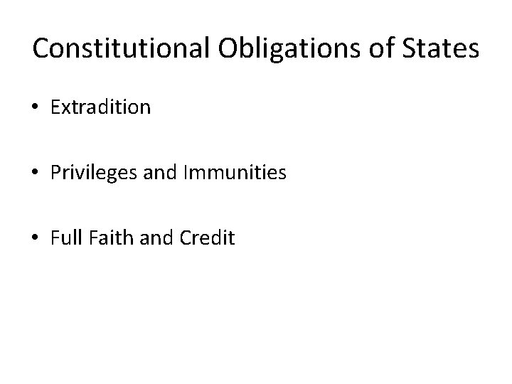 Constitutional Obligations of States • Extradition • Privileges and Immunities • Full Faith and Constitutional Obligations of States • Extradition • Privileges and Immunities • Full Faith and