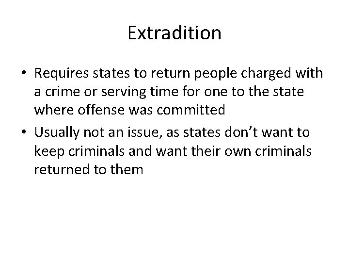 Extradition • Requires states to return people charged with a crime or serving time Extradition • Requires states to return people charged with a crime or serving time
