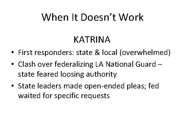 When It Doesn’t Work KATRINA • First responders: state & local (overwhelmed) • Clash When It Doesn’t Work KATRINA • First responders: state & local (overwhelmed) • Clash