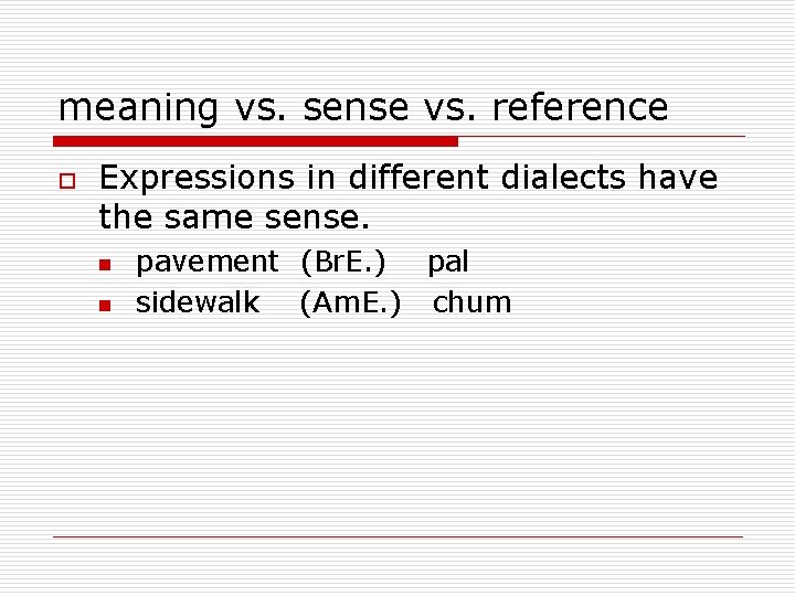 meaning vs. sense vs. reference o Expressions in different dialects have the same sense.