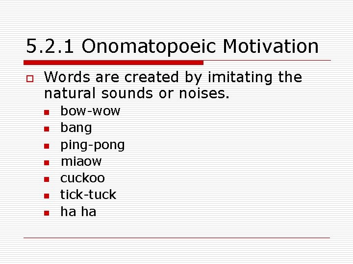 5. 2. 1 Onomatopoeic Motivation o Words are created by imitating the natural sounds