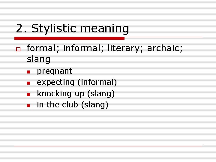 2. Stylistic meaning o formal; informal; literary; archaic; slang n n pregnant expecting (informal)