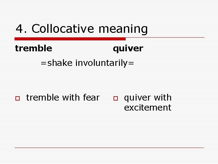 4. Collocative meaning tremble quiver =shake involuntarily= o tremble with fear o quiver with