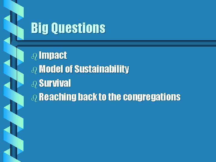 Big Questions b Impact b Model of Sustainability b Survival b Reaching back to