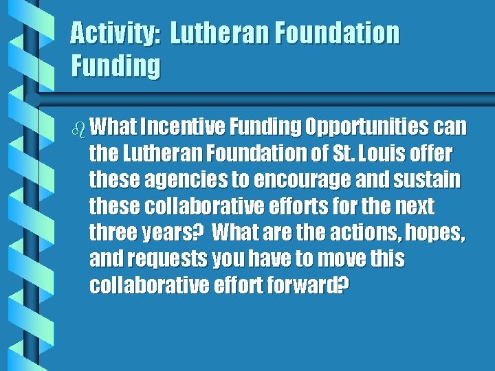 Activity: Lutheran Foundation Funding b What Incentive Funding Opportunities can the Lutheran Foundation of