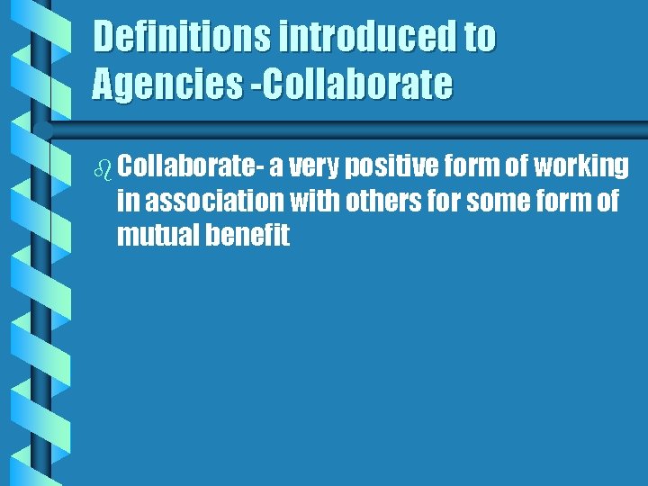 Definitions introduced to Agencies -Collaborate b Collaborate- a very positive form of working in