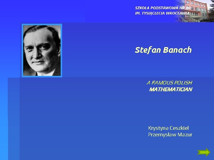 Stefan Banach A FAMOUS POLISH MATHEMATICIAN Krystyna Ceszkiel Przemysław Mazur 