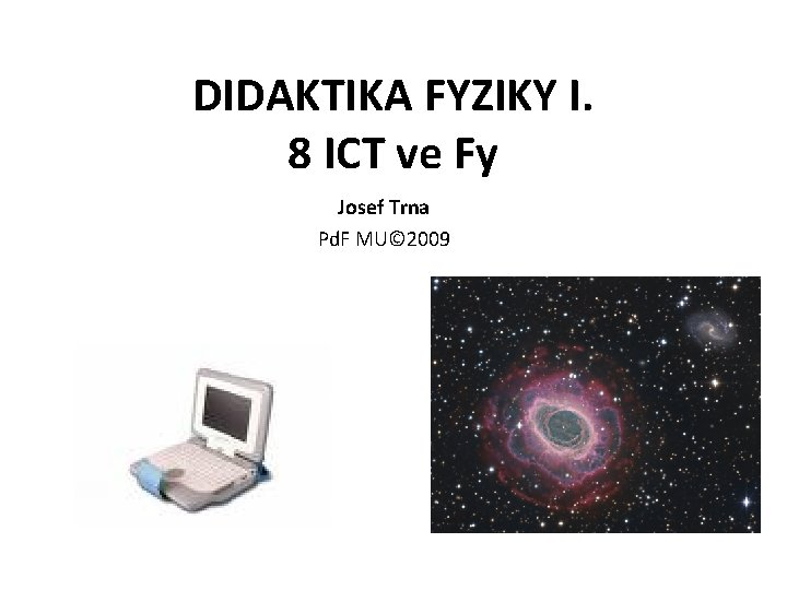 DIDAKTIKA FYZIKY I. 8 ICT ve Fy Josef Trna Pd. F MU© 2009 