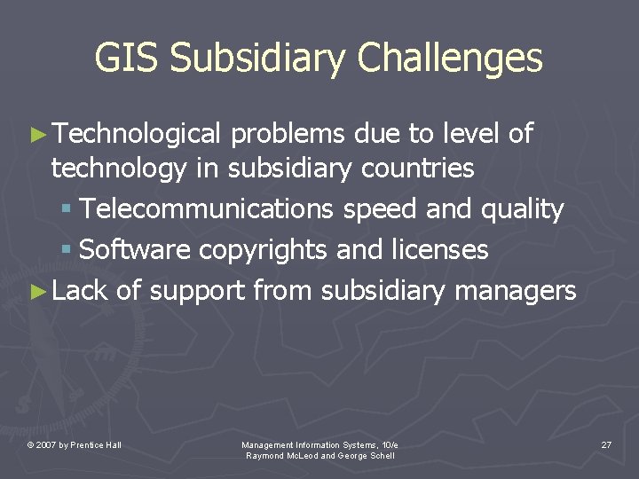 GIS Subsidiary Challenges ► Technological problems due to level of technology in subsidiary countries GIS Subsidiary Challenges ► Technological problems due to level of technology in subsidiary countries