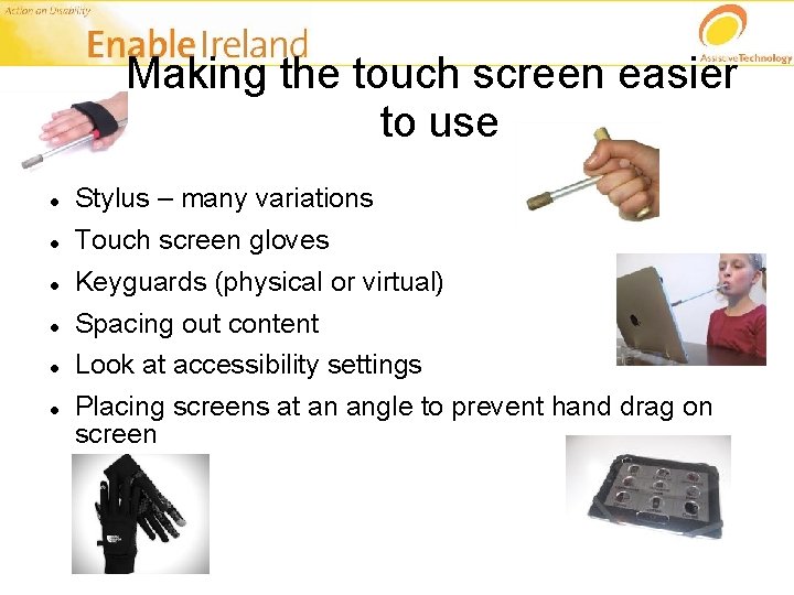Making the touch screen easier to use Stylus – many variations Touch screen gloves
