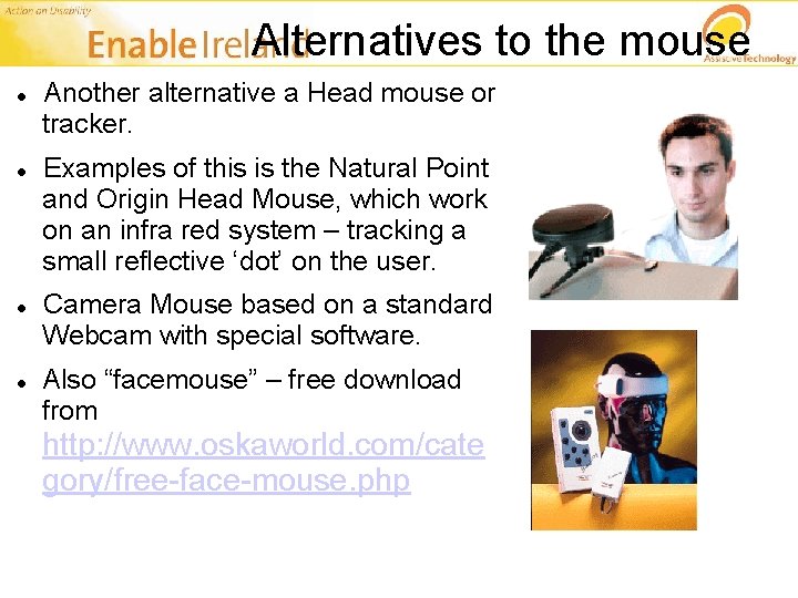 Alternatives to the mouse Another alternative a Head mouse or tracker. Examples of this