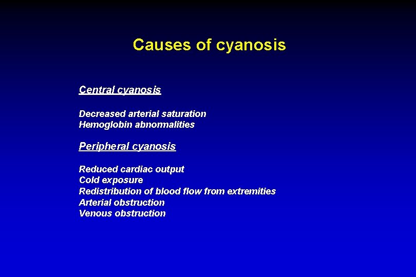 Causes of cyanosis Central cyanosis Decreased arterial saturation Hemoglobin abnormalities Peripheral cyanosis Reduced cardiac