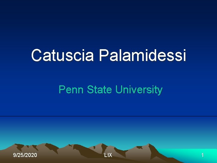 Catuscia Palamidessi Penn State University 9/25/2020 LIX 1 