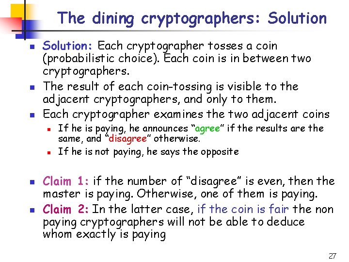 The dining cryptographers: Solution n Solution: Each cryptographer tosses a coin (probabilistic choice). Each
