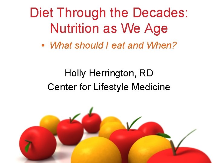 Diet Through the Decades: Nutrition as We Age • What should I eat and