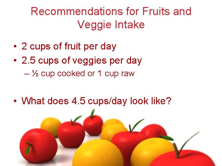 Recommendations for Fruits and Veggie Intake • 2 cups of fruit per day •