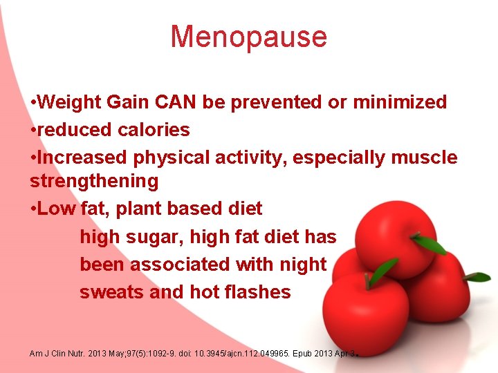 Menopause • Weight Gain CAN be prevented or minimized • reduced calories • Increased