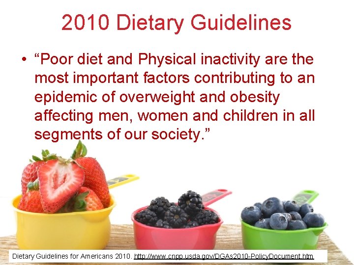 2010 Dietary Guidelines • “Poor diet and Physical inactivity are the most important factors