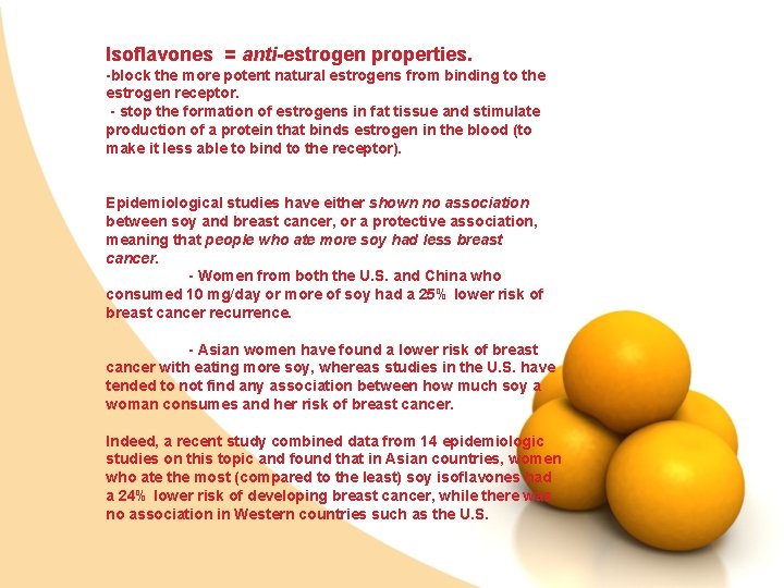 Isoflavones = anti-estrogen properties. -block the more potent natural estrogens from binding to the