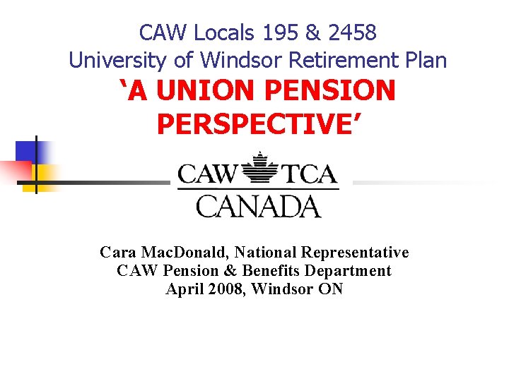 CAW Locals 195 & 2458 University of Windsor Retirement Plan ‘A UNION PENSION PERSPECTIVE’