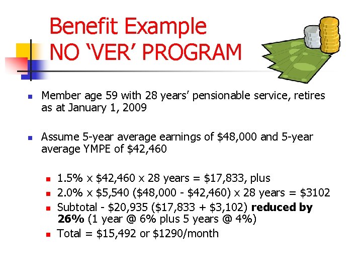 Benefit Example NO ‘VER’ PROGRAM n n Member age 59 with 28 years’ pensionable