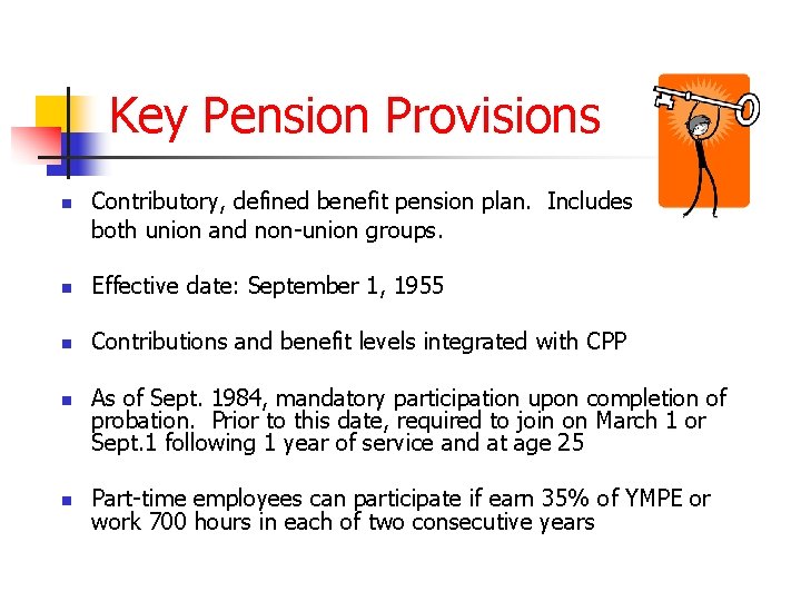 Key Pension Provisions n Contributory, defined benefit pension plan. Includes both union and non-union