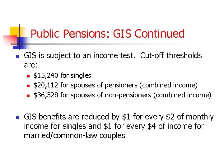 Public Pensions: GIS Continued n GIS is subject to an income test. Cut-off thresholds