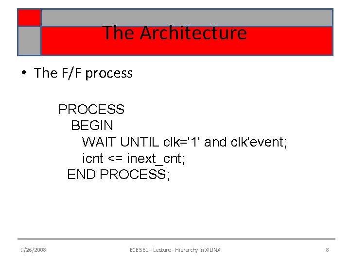 The Architecture • The F/F process PROCESS BEGIN WAIT UNTIL clk='1' and clk'event; icnt