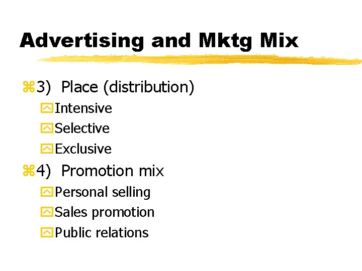 Advertising and Mktg Mix z 3) Place (distribution) y. Intensive y. Selective y. Exclusive