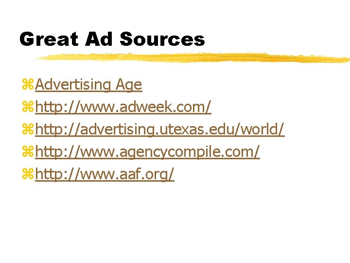 Great Ad Sources z. Advertising Age zhttp: //www. adweek. com/ zhttp: //advertising. utexas. edu/world/