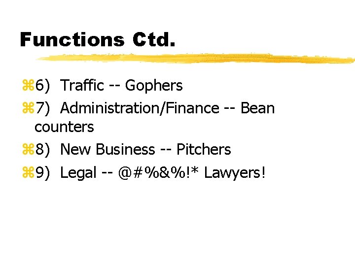 Functions Ctd. z 6) Traffic -- Gophers z 7) Administration/Finance -- Bean counters z