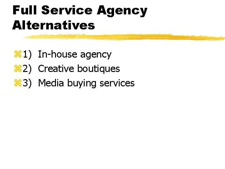 Full Service Agency Alternatives z 1) In-house agency z 2) Creative boutiques z 3)