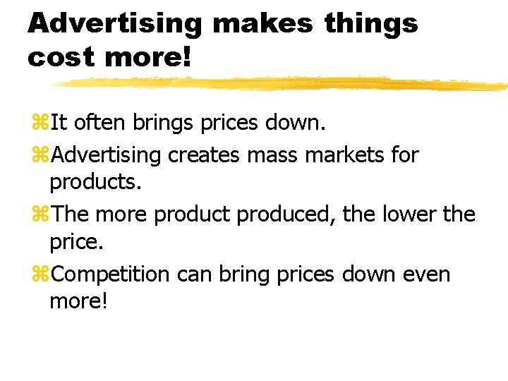 Advertising makes things cost more! z. It often brings prices down. z. Advertising creates