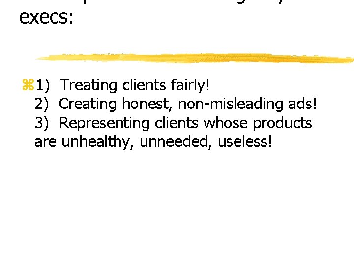 Ethical problems for ad agency execs: z 1) Treating clients fairly! 2) Creating honest,