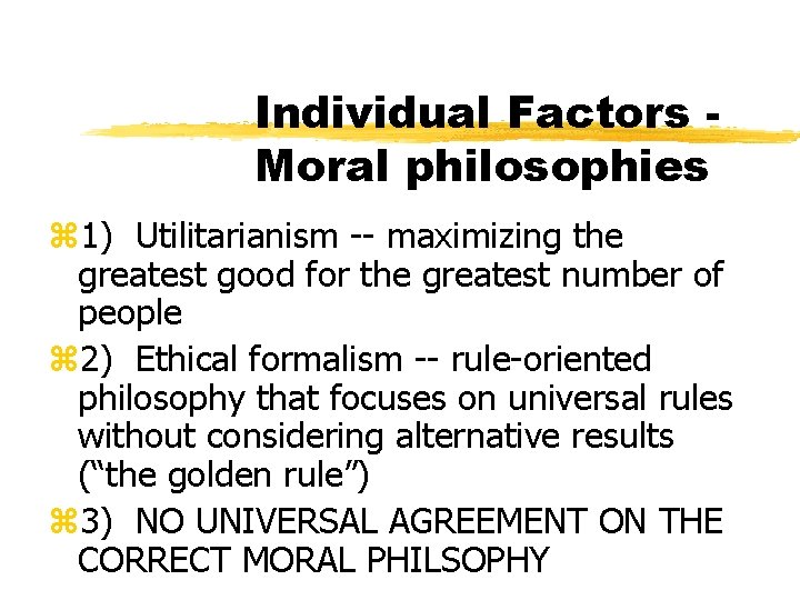 Individual Factors Moral philosophies z 1) Utilitarianism -- maximizing the greatest good for the