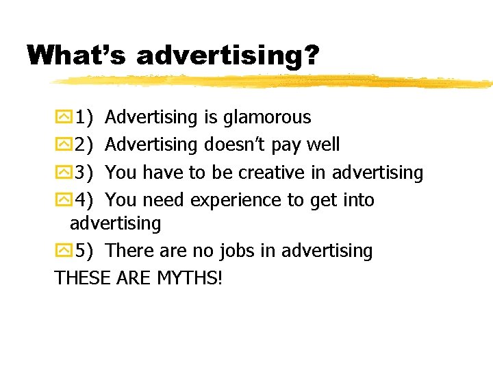 What’s advertising? y 1) Advertising is glamorous y 2) Advertising doesn’t pay well y