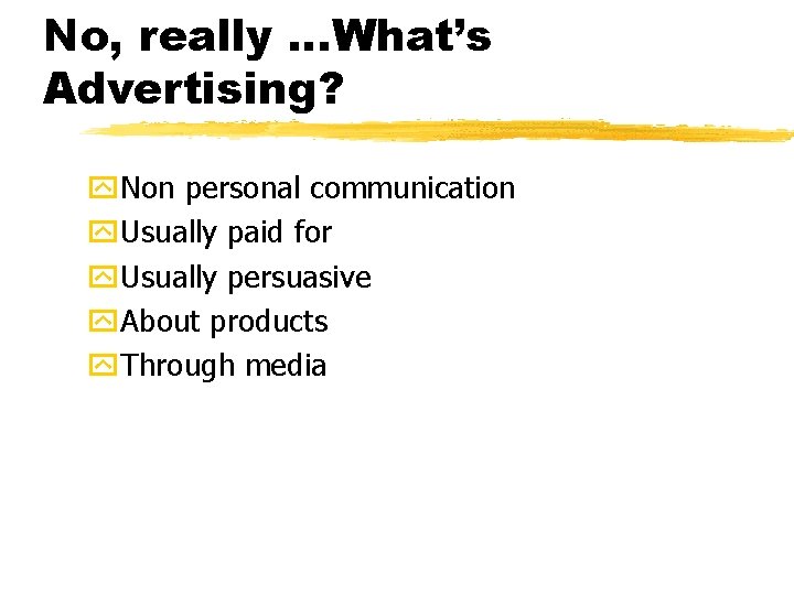 No, really …What’s Advertising? y. Non personal communication y. Usually paid for y. Usually