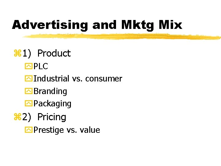 Advertising and Mktg Mix z 1) Product y. PLC y. Industrial vs. consumer y.