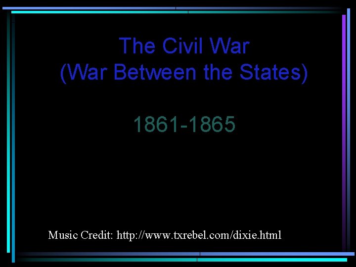 The Civil War (War Between the States) 1861 -1865 Music Credit: http: //www. txrebel.