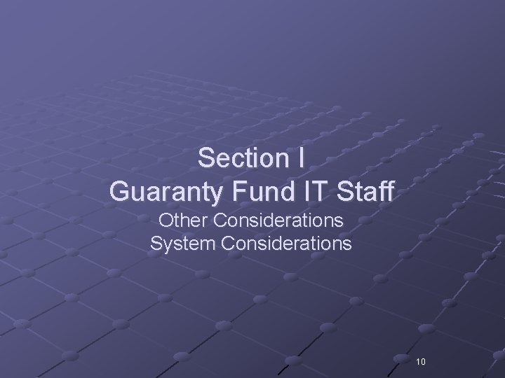 Section I Guaranty Fund IT Staff Other Considerations System Considerations 10 