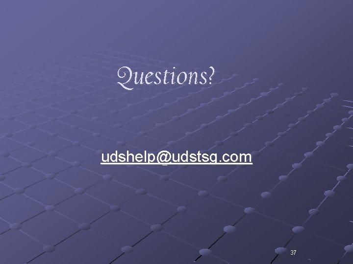 Questions? udshelp@udstsg. com 37 