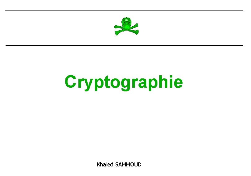 Cryptographie Khaled SAMMOUD Cryptographie Khaled SAMMOUD