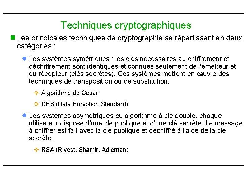 Techniques cryptographiques n Les principales techniques de cryptographie se répartissent en deux catégories : Techniques cryptographiques n Les principales techniques de cryptographie se répartissent en deux catégories :