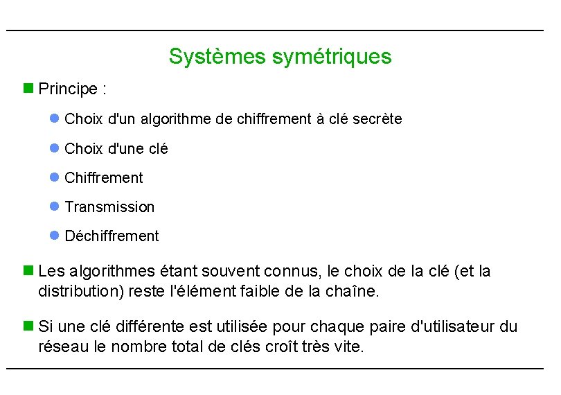 Systèmes symétriques n Principe : l Choix d'un algorithme de chiffrement à clé secrète Systèmes symétriques n Principe : l Choix d'un algorithme de chiffrement à clé secrète