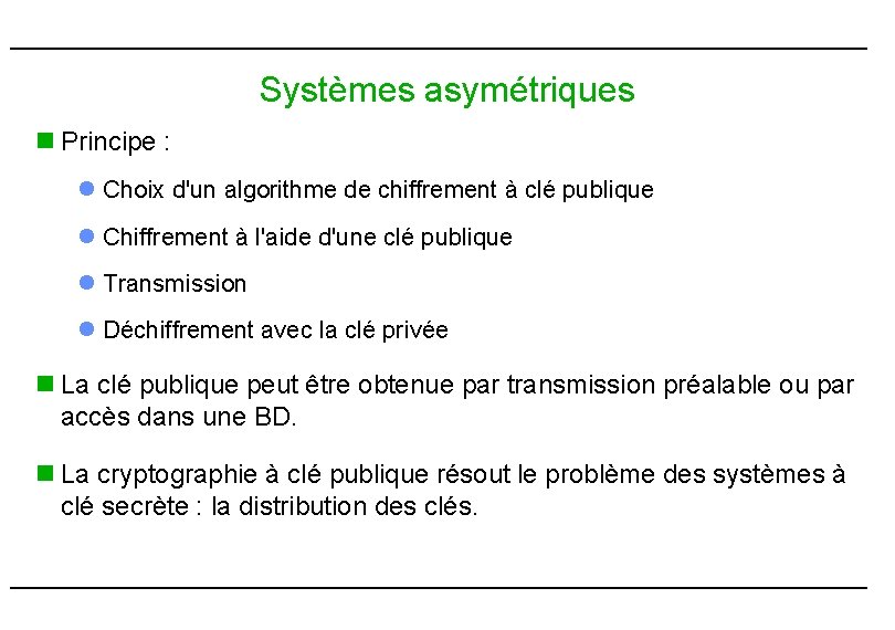 Systèmes asymétriques n Principe : l Choix d'un algorithme de chiffrement à clé publique Systèmes asymétriques n Principe : l Choix d'un algorithme de chiffrement à clé publique