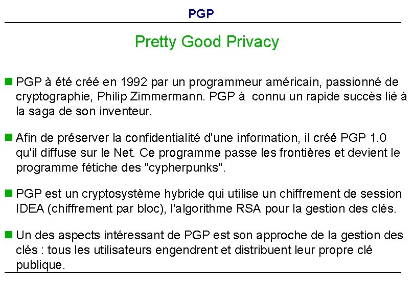 PGP Pretty Good Privacy n PGP à été créé en 1992 par un programmeur PGP Pretty Good Privacy n PGP à été créé en 1992 par un programmeur
