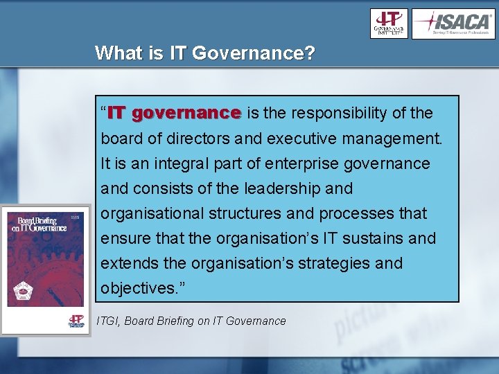 What is IT Governance? “IT governance is the responsibility of the board of directors