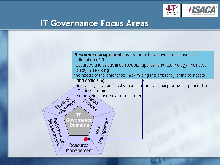 IT Governance Focus Areas Resource management covers the optimal investment, use and allocation of